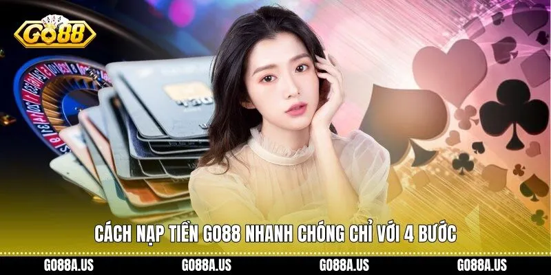 Cách nạp tiền Go88 nhanh chóng chỉ với 4 bước