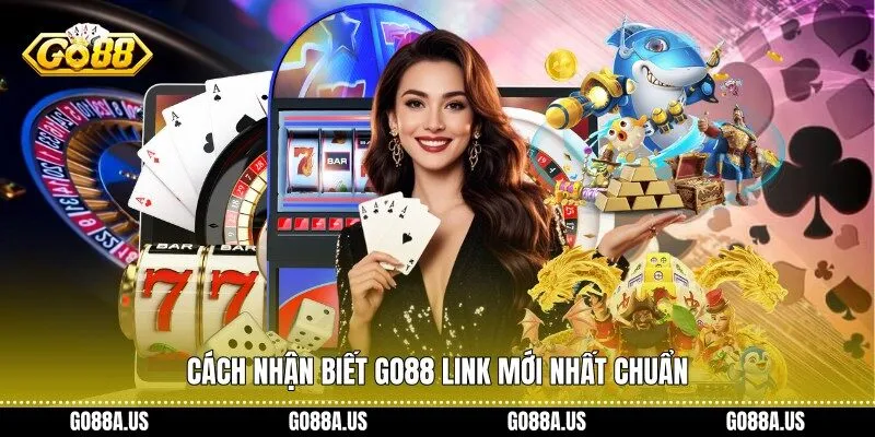 Cách nhận biết Go88 Link Mới Nhất chuẩn