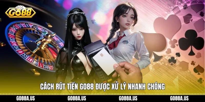 Cách rút tiền Go88 được xử lý nhanh chóng