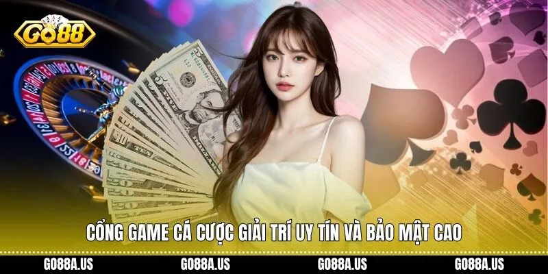 Cổng game cá cược giải trí uy tín và bảo mật cao
