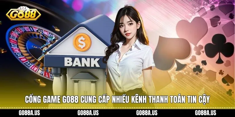 cổng game Go88 cung cấp nhiều kênh thanh toán tin cậy