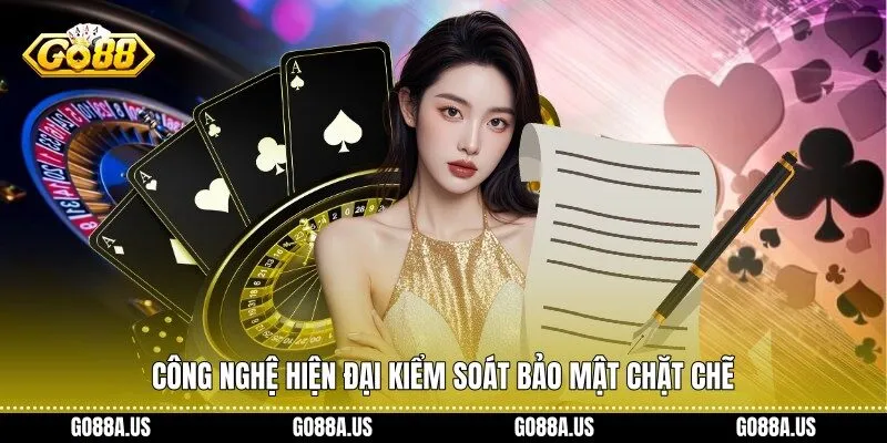 Công nghệ hiện đại kiểm soát bảo mật chặt chẽ