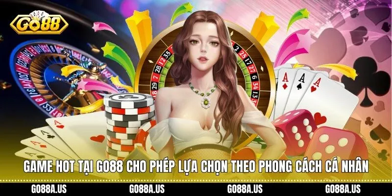 Game Hot Tại Go88 cho phép lựa chọn theo phong cách cá nhân