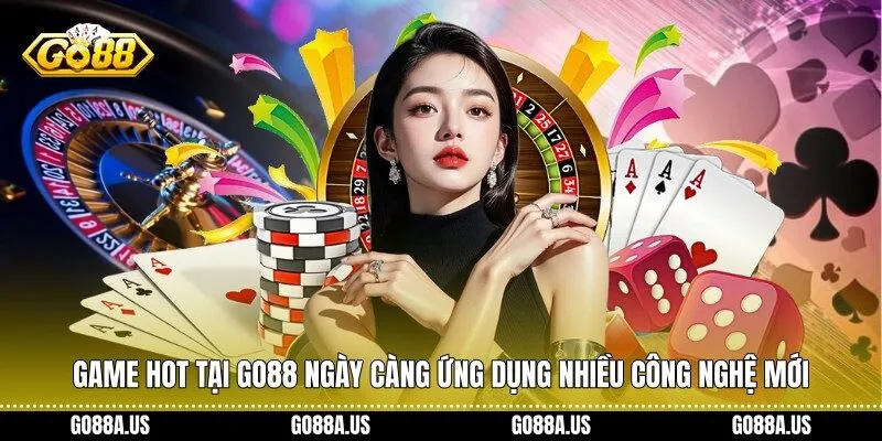 Game Hot Tại Go88 ngày càng ứng dụng nhiều công nghệ mới