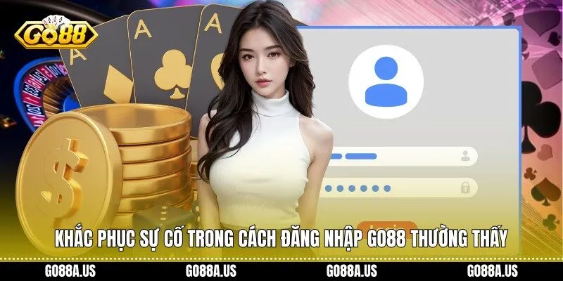 Khắc phục sự cố Cách Đăng Nhập Go88 thường thấy