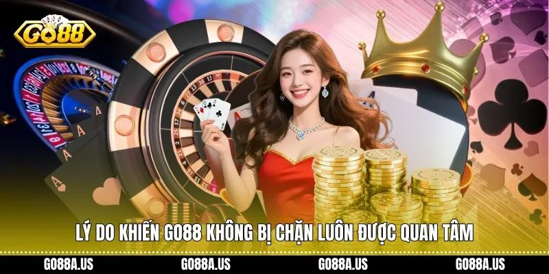 Lý do khiến Go88 Không Bị Chặn luôn được quan tâm