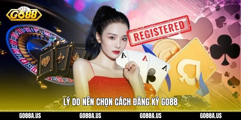 Lý do nên chọn cách đăng ký Go88