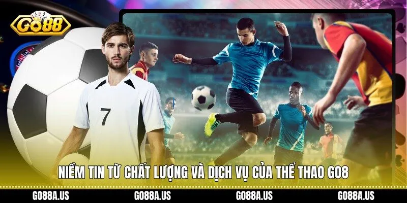 Niềm tin từ chất lượng và dịch vụ của Thể Thao Go88