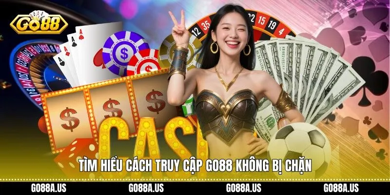 Tìm hiểu cách truy cập Go88 Không Bị Chặn