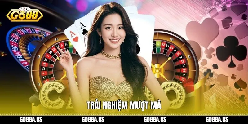 Trải nghiệm mượt mà