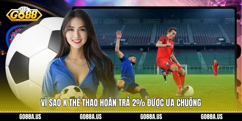 Vì sao K Thể thao hoàn trả 2% được ưa chuộng