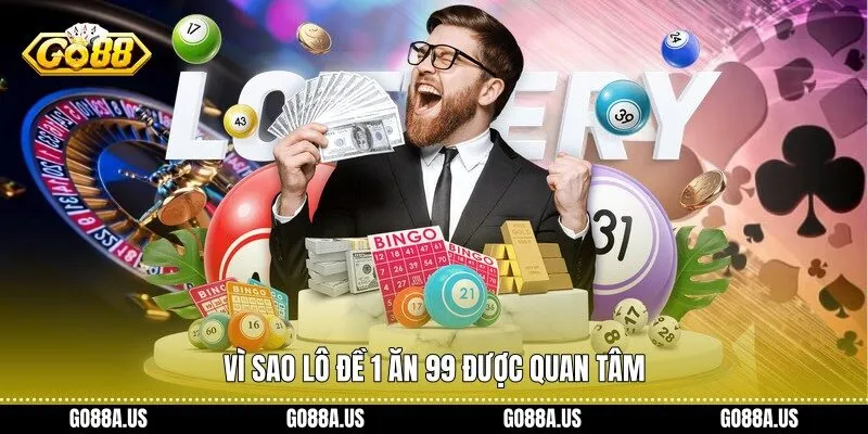 Vì sao Lô đề 1 ăn 99 được quan tâm