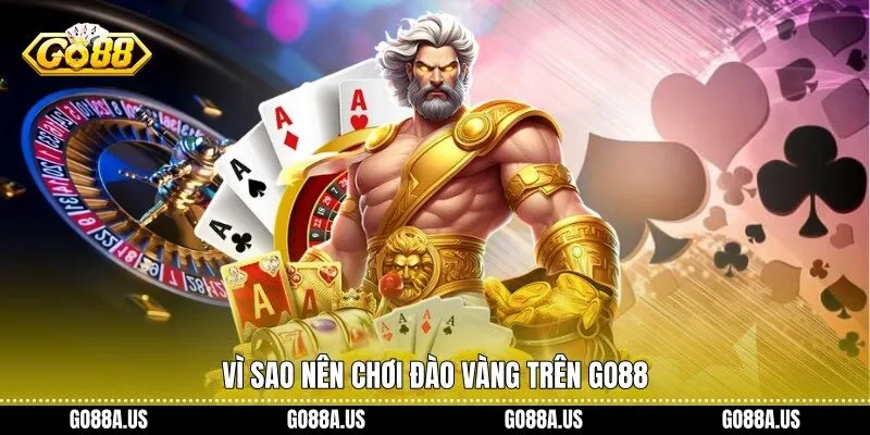 Vì sao nên chơi Đào Vàng trên Go88