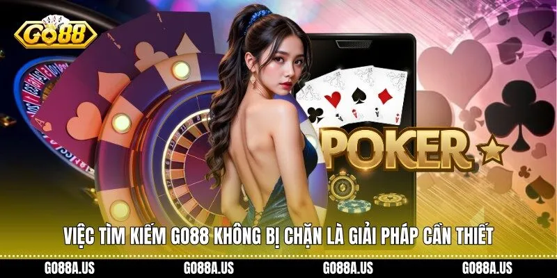 Việc tìm kiếm Go88 Không Bị Chặn là giải pháp cần thiết