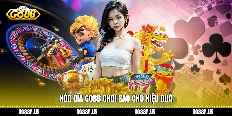 Xóc Đĩa Go88 chơi sao cho hiệu quả
